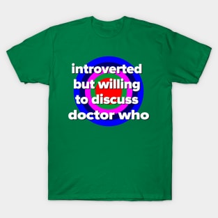 introverted but willing to discuss doctor who T-Shirt